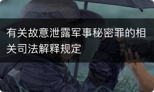 有关故意泄露军事秘密罪的相关司法解释规定