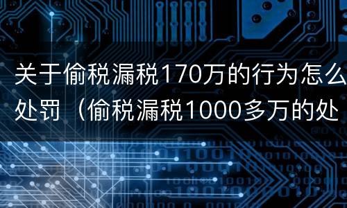 关于偷税漏税170万的行为怎么处罚（偷税漏税1000多万的处罚）