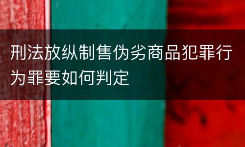 刑法放纵制售伪劣商品犯罪行为罪要如何判定