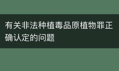 有关非法种植毒品原植物罪正确认定的问题