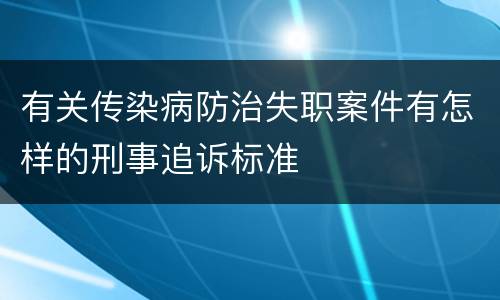 有关传染病防治失职案件有怎样的刑事追诉标准
