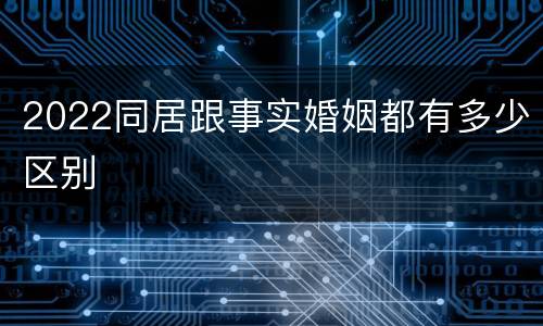 2022同居跟事实婚姻都有多少区别