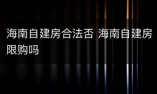 海南自建房合法否 海南自建房限购吗