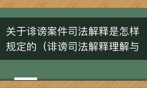 关于诽谤案件司法解释是怎样规定的（诽谤司法解释理解与适用）