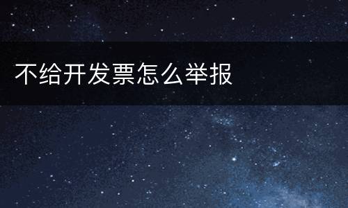 不给开发票怎么举报