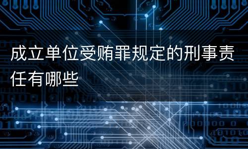 成立单位受贿罪规定的刑事责任有哪些