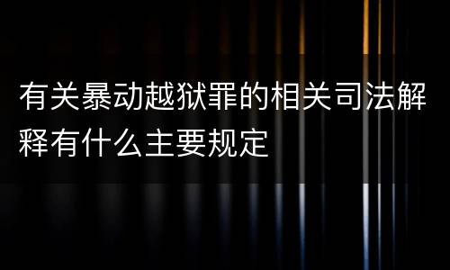 有关暴动越狱罪的相关司法解释有什么主要规定