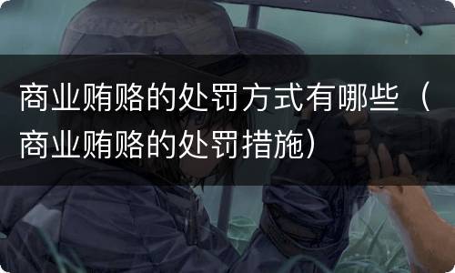 商业贿赂的处罚方式有哪些（商业贿赂的处罚措施）