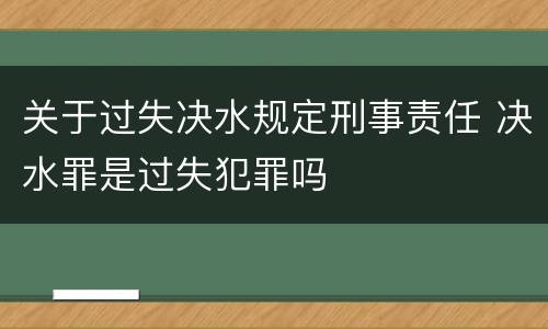 关于过失决水规定刑事责任 决水罪是过失犯罪吗