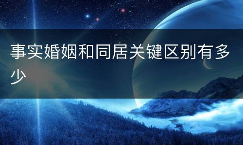 事实婚姻和同居关键区别有多少