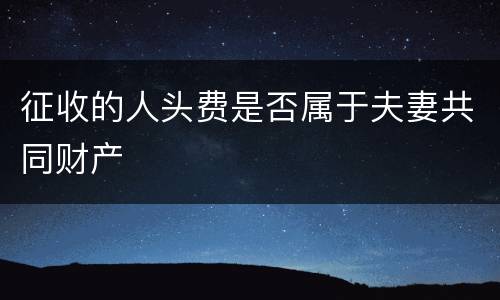 征收的人头费是否属于夫妻共同财产