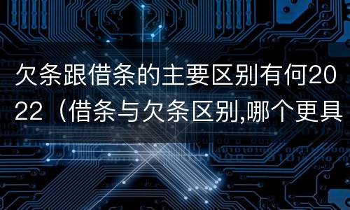 欠条跟借条的主要区别有何2022（借条与欠条区别,哪个更具法律）