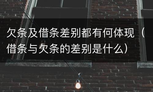 欠条及借条差别都有何体现（借条与欠条的差别是什么）