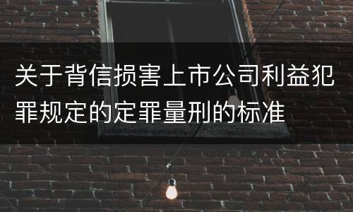 关于背信损害上市公司利益犯罪规定的定罪量刑的标准