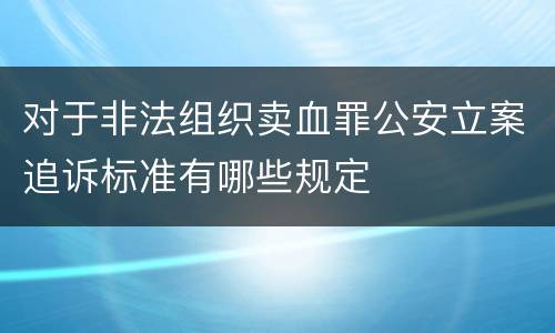 对于非法组织卖血罪公安立案追诉标准有哪些规定
