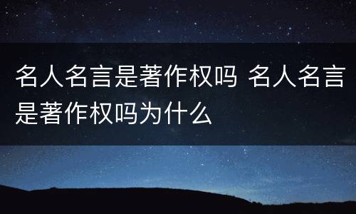 名人名言是著作权吗 名人名言是著作权吗为什么
