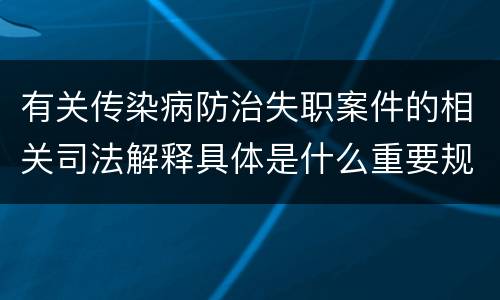 有关传染病防治失职案件的相关司法解释具体是什么重要规定
