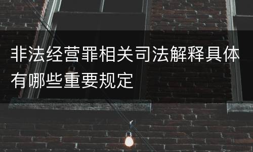 非法经营罪相关司法解释具体有哪些重要规定