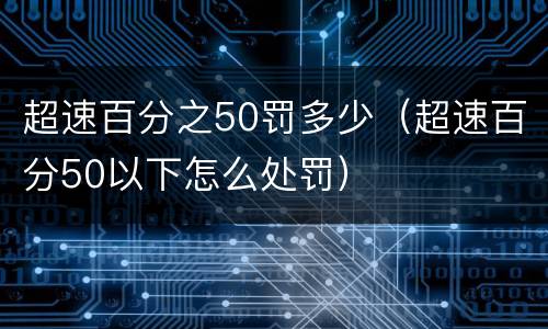 超速百分之50罚多少（超速百分50以下怎么处罚）