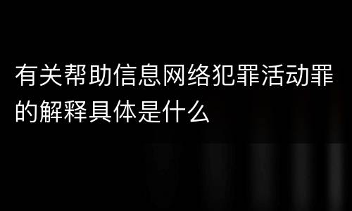 有关帮助信息网络犯罪活动罪的解释具体是什么