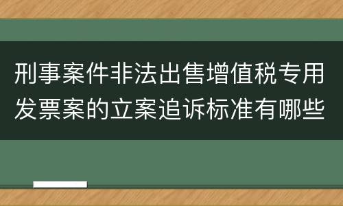刑事案件非法出售增值税专用发票案的立案追诉标准有哪些规定