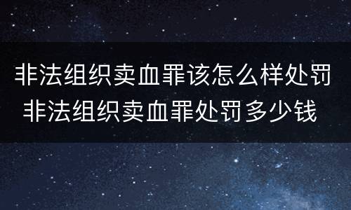 非法组织卖血罪该怎么样处罚 非法组织卖血罪处罚多少钱