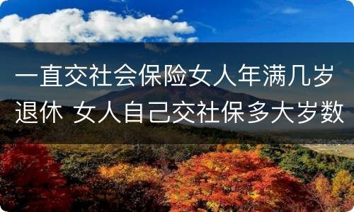一直交社会保险女人年满几岁退休 女人自己交社保多大岁数退休