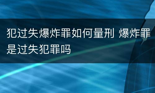 犯过失爆炸罪如何量刑 爆炸罪是过失犯罪吗