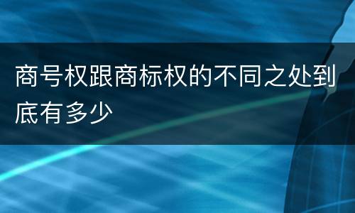 商号权跟商标权的不同之处到底有多少
