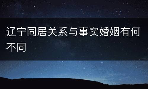 辽宁同居关系与事实婚姻有何不同