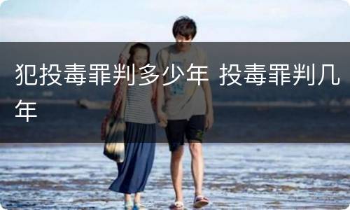 犯投毒罪判多少年 投毒罪判几年