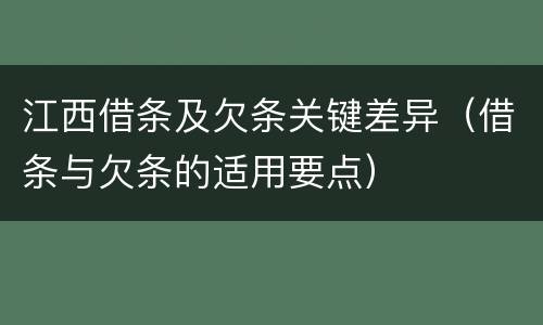 江西借条及欠条关键差异（借条与欠条的适用要点）