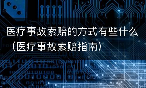医疗事故索赔的方式有些什么（医疗事故索赔指南）