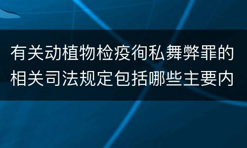 有关动植物检疫徇私舞弊罪的相关司法规定包括哪些主要内容
