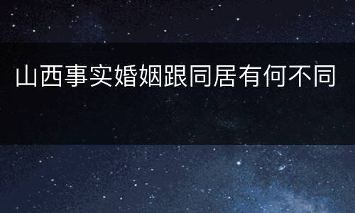 山西事实婚姻跟同居有何不同