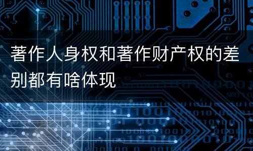 著作人身权和著作财产权的差别都有啥体现