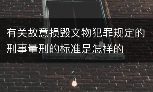 有关故意损毁文物犯罪规定的刑事量刑的标准是怎样的