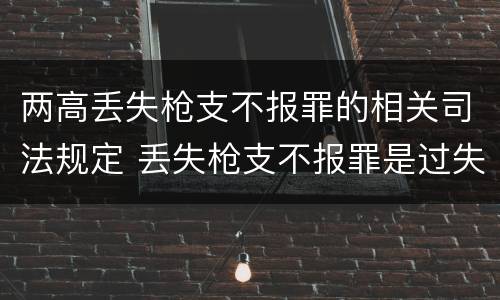 两高丢失枪支不报罪的相关司法规定 丢失枪支不报罪是过失犯罪吗