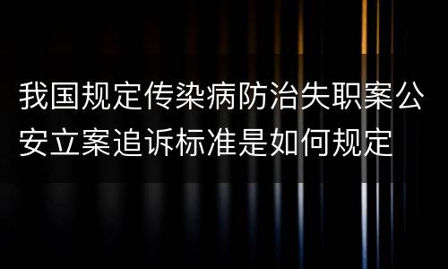 我国规定传染病防治失职案公安立案追诉标准是如何规定