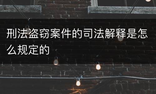 刑法盗窃案件的司法解释是怎么规定的