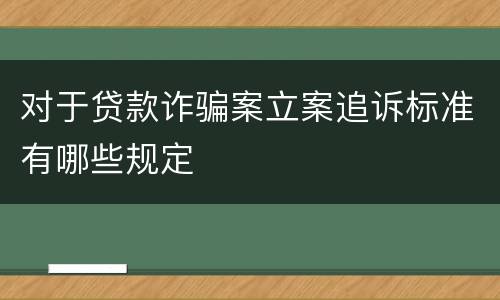对于贷款诈骗案立案追诉标准有哪些规定