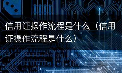 信用证操作流程是什么（信用证操作流程是什么）