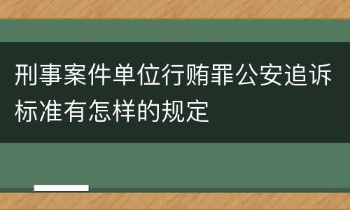 刑事案件单位行贿罪公安追诉标准有怎样的规定