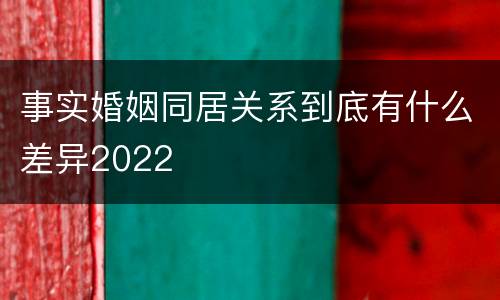 事实婚姻同居关系到底有什么差异2022