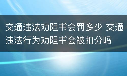 交通违法劝阻书会罚多少 交通违法行为劝阻书会被扣分吗