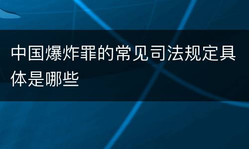 中国爆炸罪的常见司法规定具体是哪些