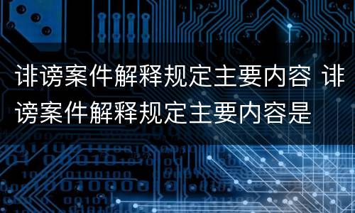诽谤案件解释规定主要内容 诽谤案件解释规定主要内容是