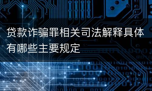 贷款诈骗罪相关司法解释具体有哪些主要规定