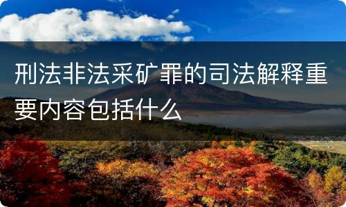 刑法非法采矿罪的司法解释重要内容包括什么