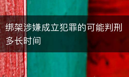 绑架涉嫌成立犯罪的可能判刑多长时间